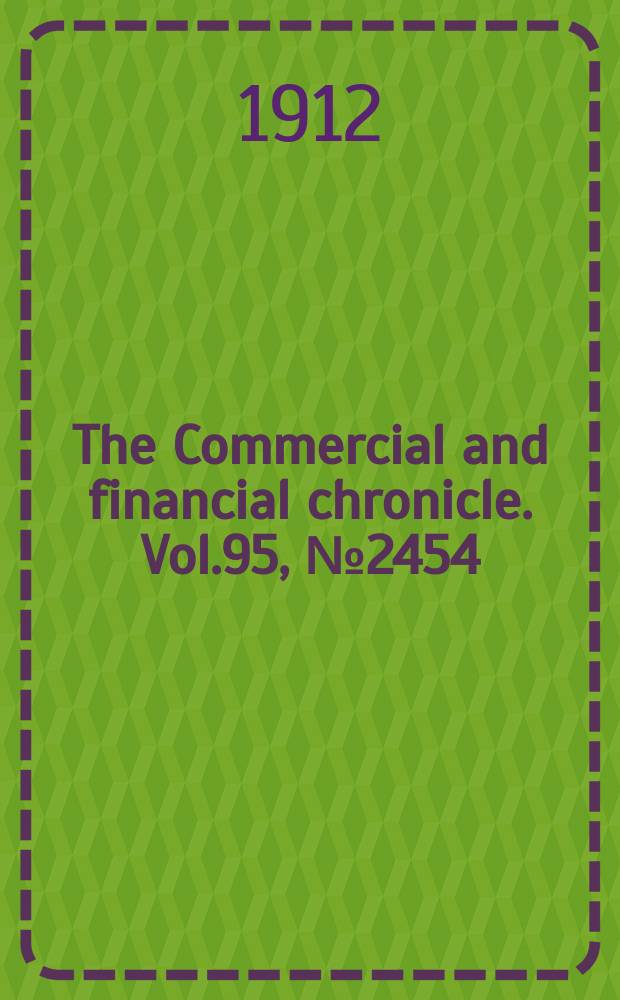 The Commercial and financial chronicle. Vol.95, №2454 : (Sect.2: Bank and quotation sect.)