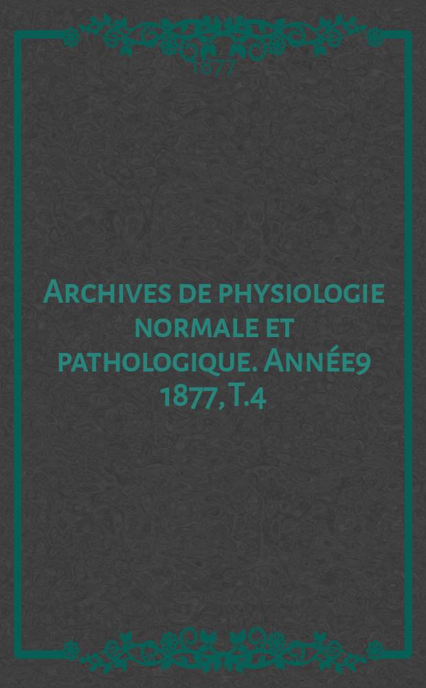 Archives de physiologie normale et pathologique. Année9 1877, T.4