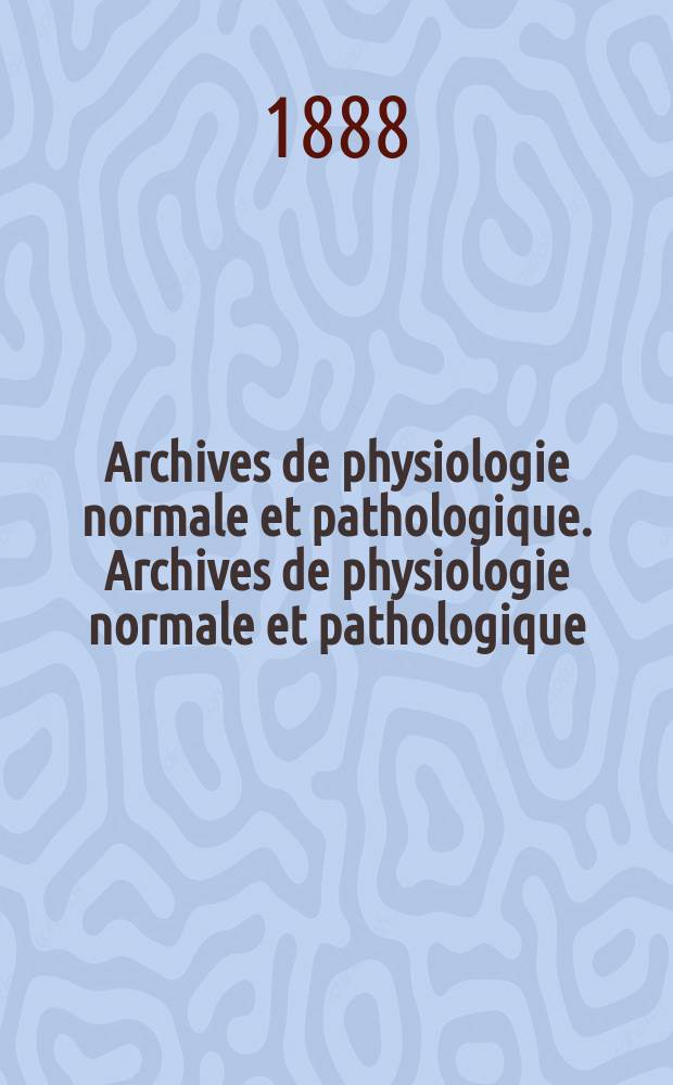 Archives de physiologie normale et pathologique. Archives de physiologie normale et pathologique