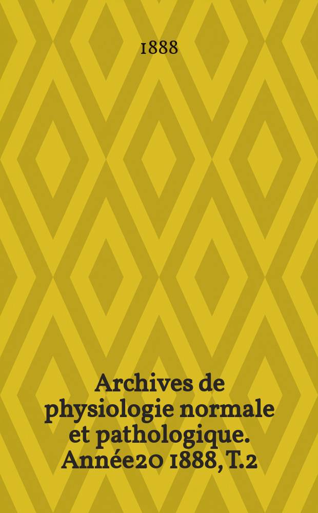 Archives de physiologie normale et pathologique. Année20 1888, T.2