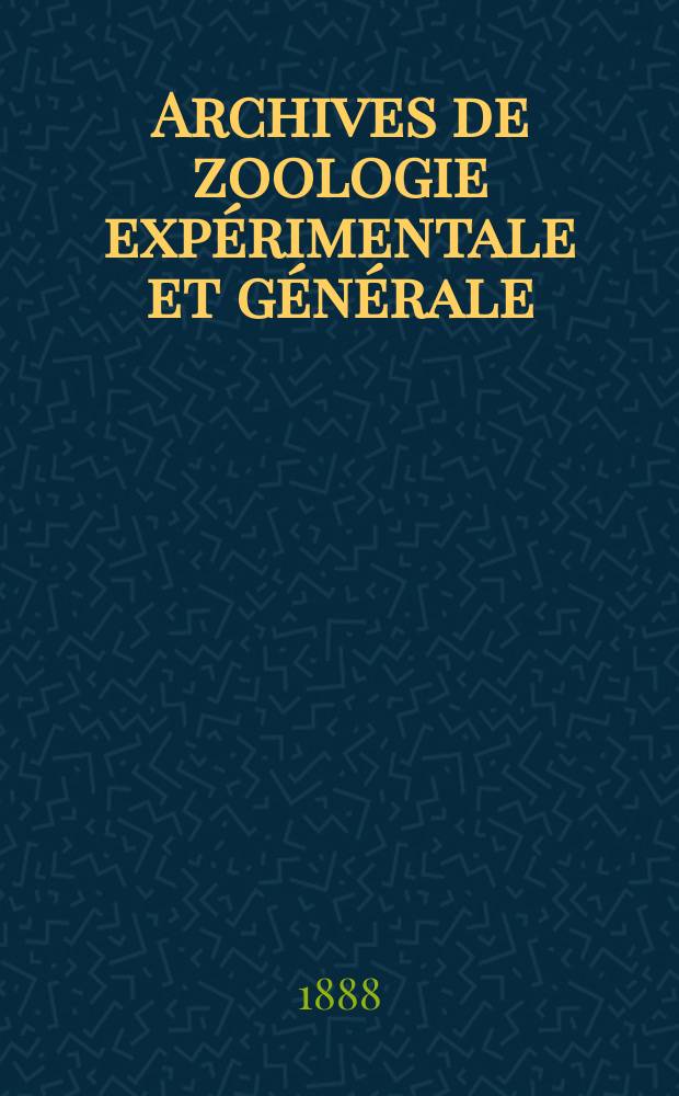 Archives de zoologie expérimentale et générale : Histoire naturelle, morphologie, histologie évolution des animaux. Ser. 2, T.6, №3