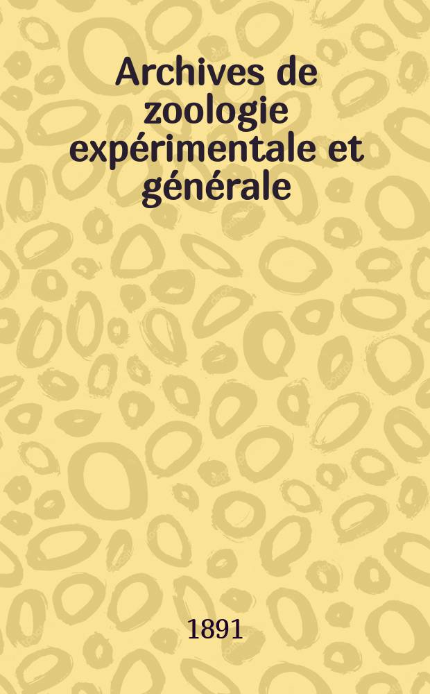 Archives de zoologie expérimentale et générale : Histoire naturelle, morphologie, histologie évolution des animaux. Ser. 2, T.9, №3