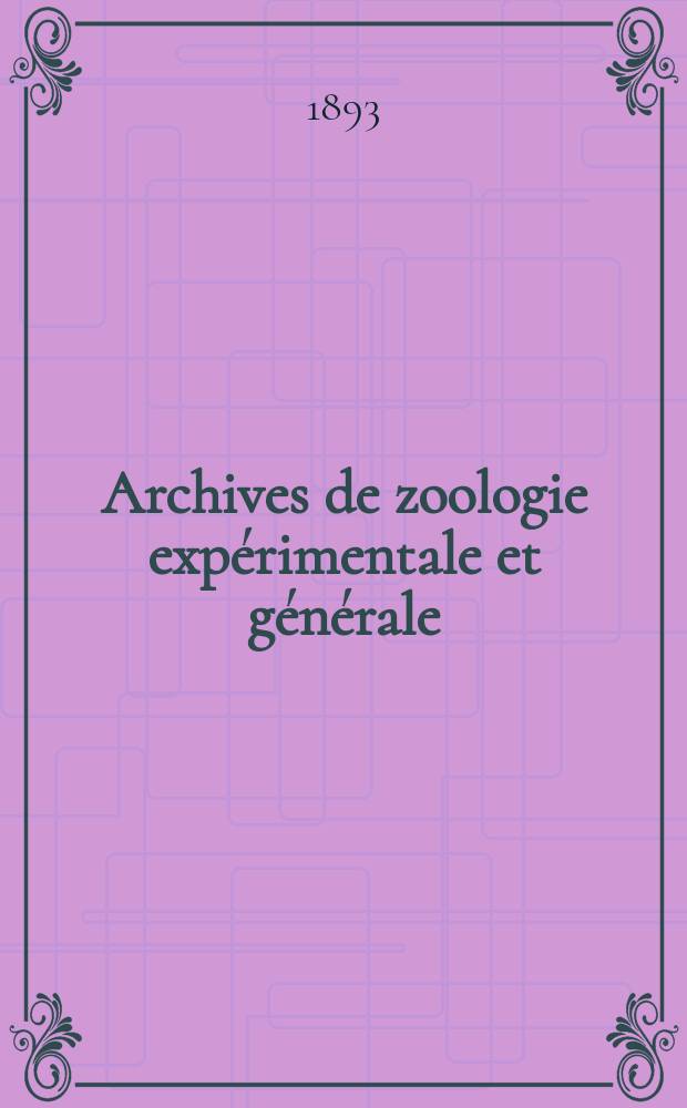 Archives de zoologie exp&eacute;rimentale et g&eacute;n&eacute;rale : Histoire naturelle, morphologie, histologie &eacute;volution des animaux. Ser. 3, T.1, №3