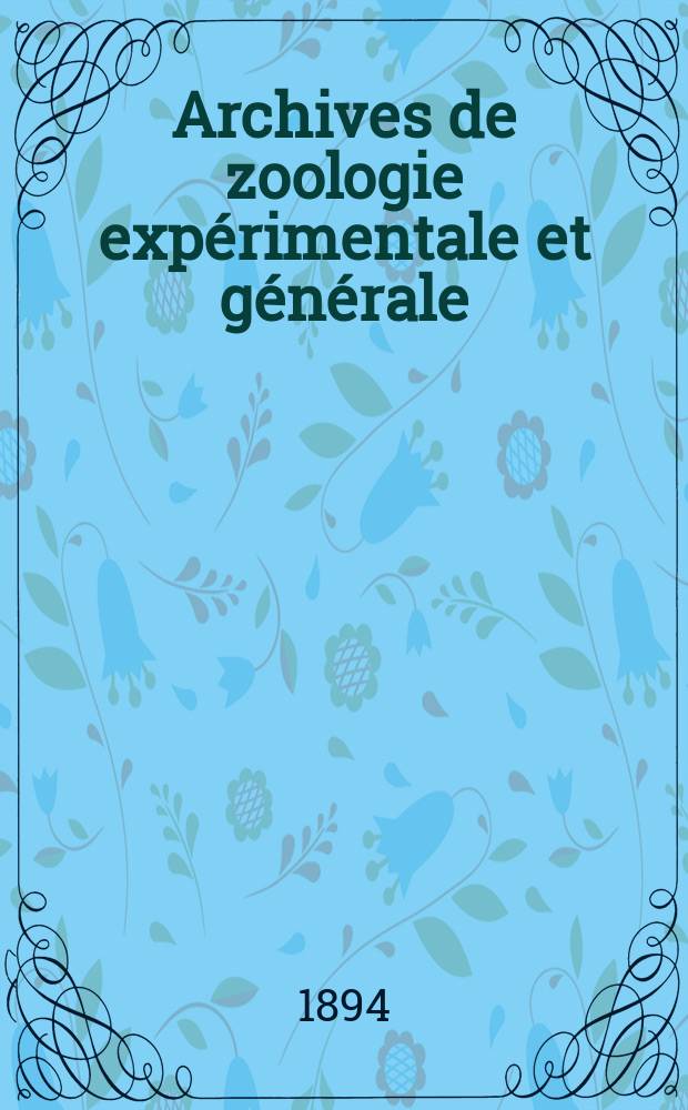 Archives de zoologie expérimentale et générale : Histoire naturelle, morphologie, histologie évolution des animaux. Ser. 3, T.2, №2