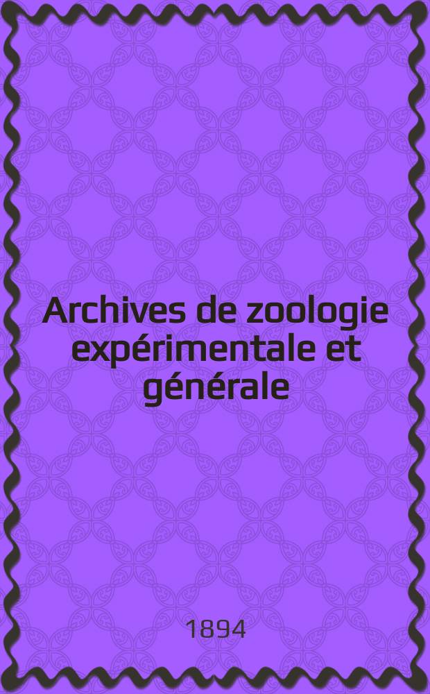 Archives de zoologie expérimentale et générale : Histoire naturelle, morphologie, histologie évolution des animaux. Ser. 3, T.2, №4