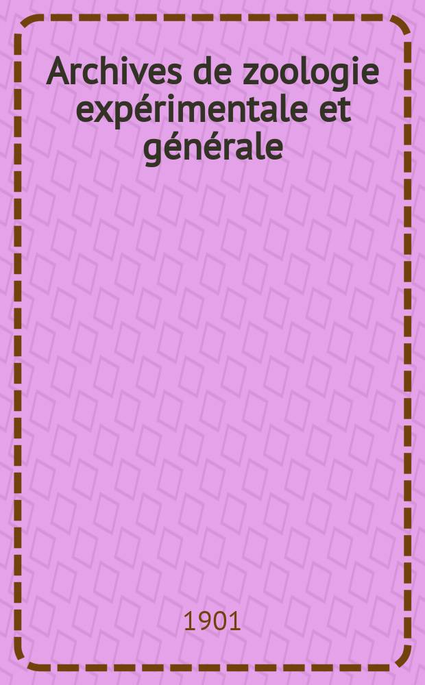 Archives de zoologie expérimentale et générale : Histoire naturelle, morphologie, histologie évolution des animaux. Ser. 3, T.9, №4