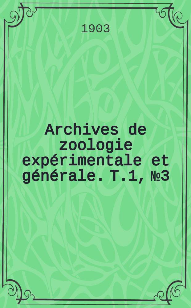 Archives de zoologie expérimentale et générale. T.1, №3