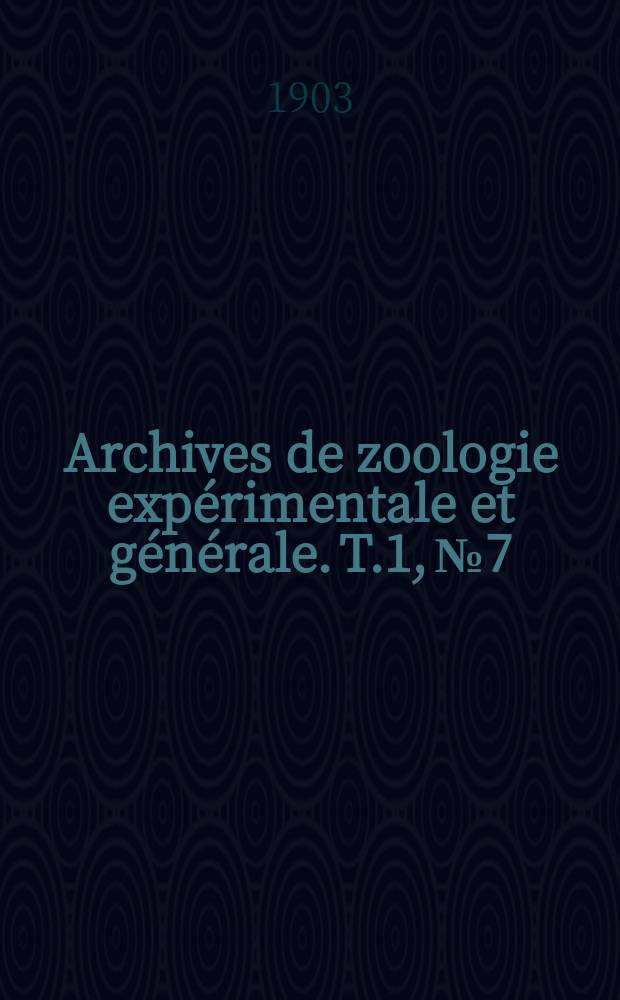 Archives de zoologie expérimentale et générale. T.1, №7