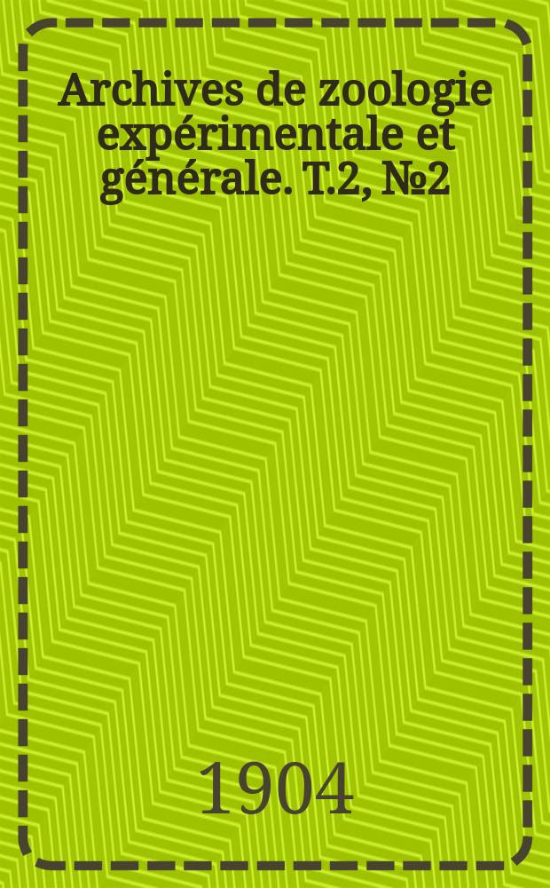 Archives de zoologie expérimentale et générale. T.2, №2