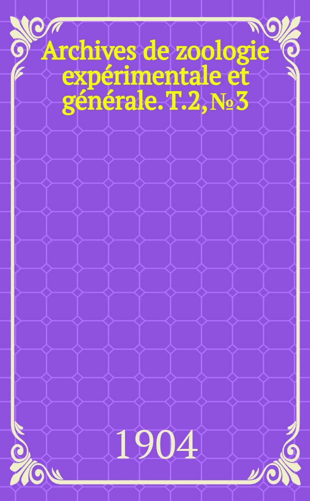 Archives de zoologie expérimentale et générale. T.2, №3