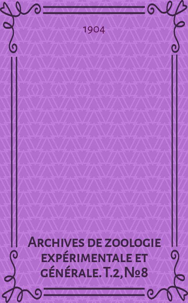 Archives de zoologie expérimentale et générale. T.2, №8