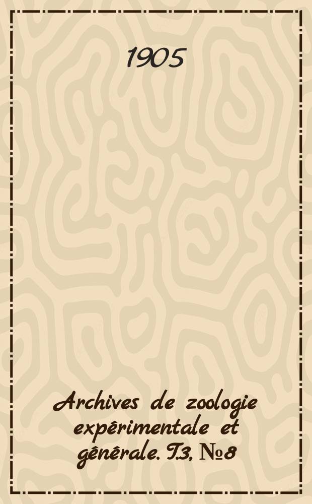 Archives de zoologie expérimentale et générale. T.3, №8