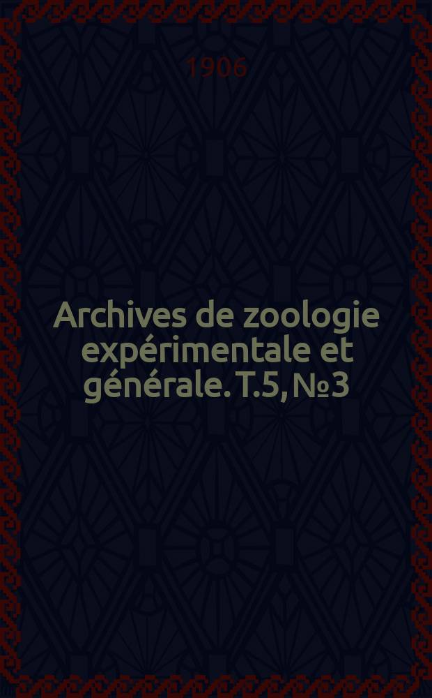 Archives de zoologie expérimentale et générale. T.5, №3