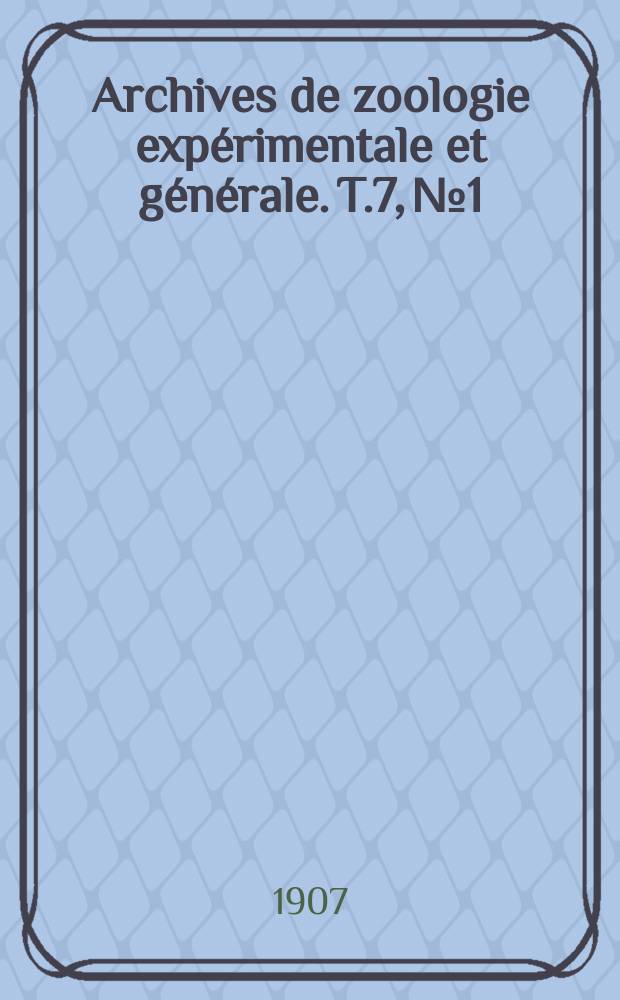 Archives de zoologie exp&eacute;rimentale et g&eacute;n&eacute;rale. T.7, №1