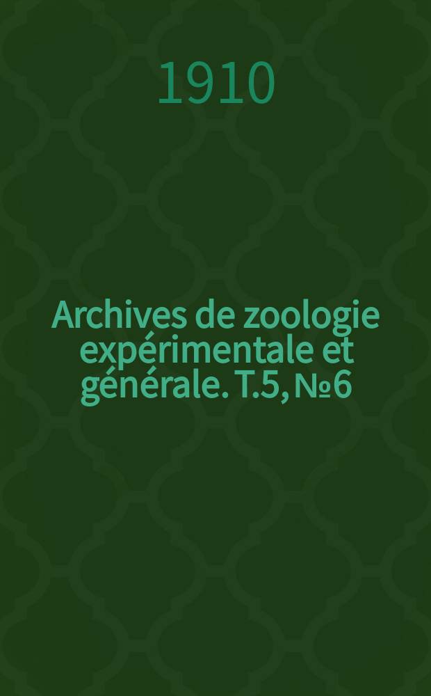 Archives de zoologie expérimentale et générale. T.5, №6