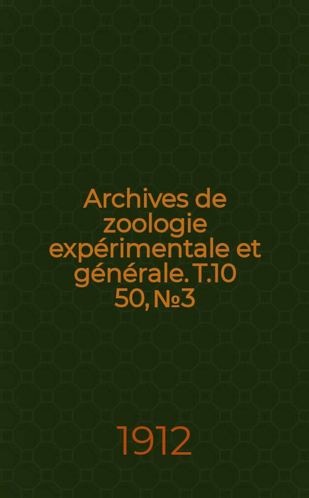 Archives de zoologie expérimentale et générale. T.10[50], №3
