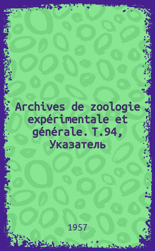 Archives de zoologie expérimentale et générale. T.94, Указатель