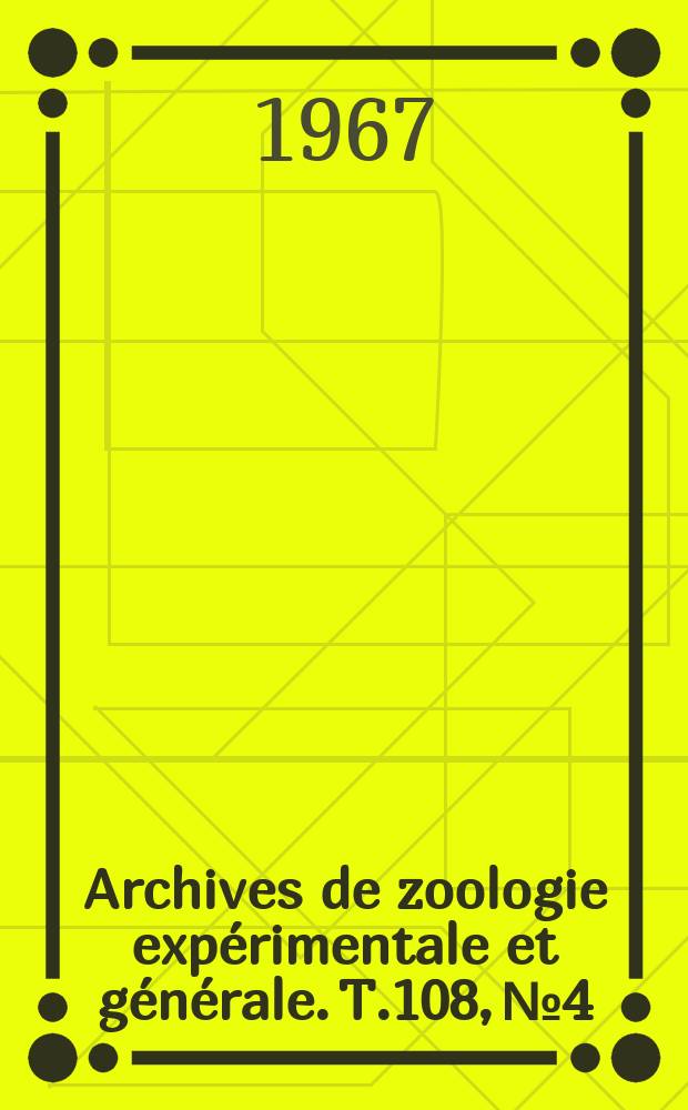 Archives de zoologie exp&eacute;rimentale et g&eacute;n&eacute;rale. T.108, №4