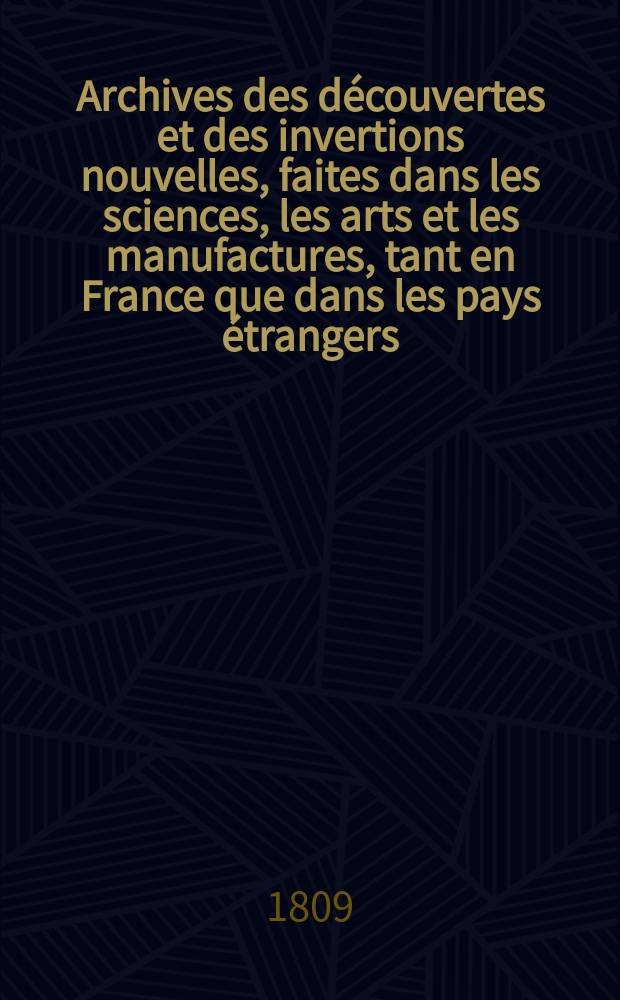Archives des découvertes et des invertions nouvelles, faites dans les sciences, les arts et les manufactures, tant en France que dans les pays étrangers : Pendant l'année..