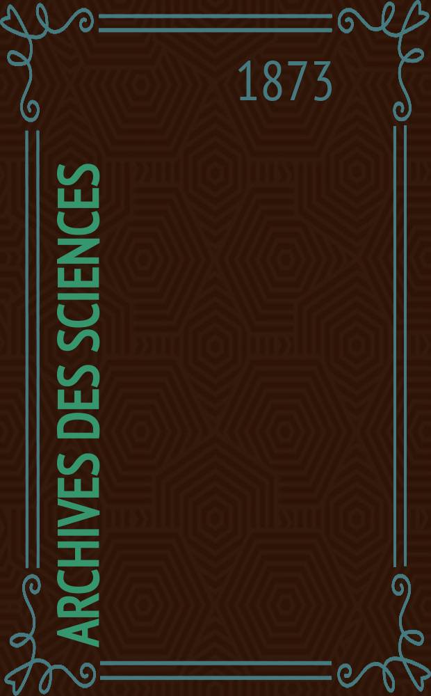 Archives des sciences : &Eacute;d. par la Soc. de physique et d'histoire naturelle de Gen&egrave;ve. Nouvelle periode, T.47