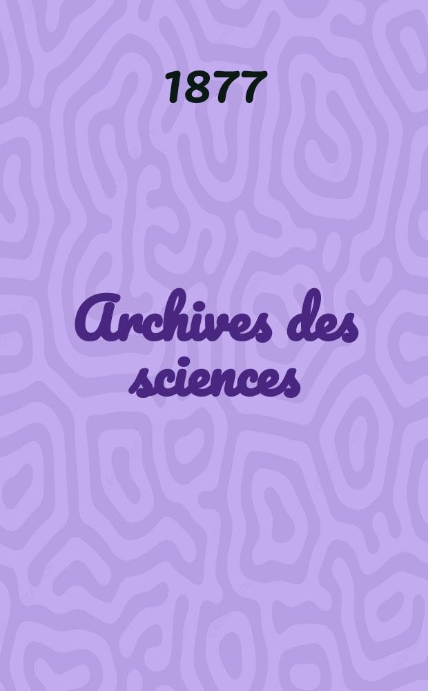 Archives des sciences : Éd. par la Soc. de physique et d'histoire naturelle de Genève. Nouvelle periode, T.59
