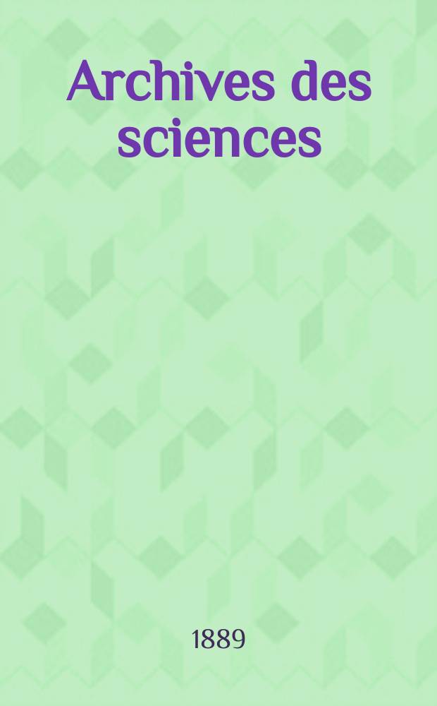 Archives des sciences : &Eacute;d. par la Soc. de physique et d'histoire naturelle de Gen&egrave;ve. Periode 3, T.21