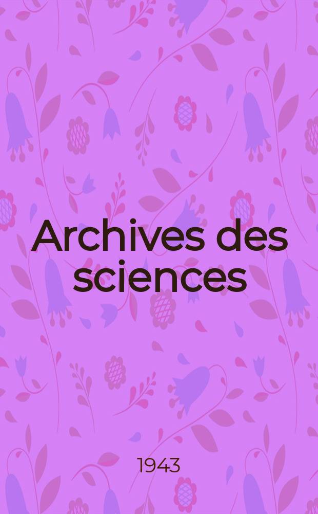 Archives des sciences : Éd. par la Soc. de physique et d'histoire naturelle de Genève. Periode 5, Vol.25, Mars/Avril