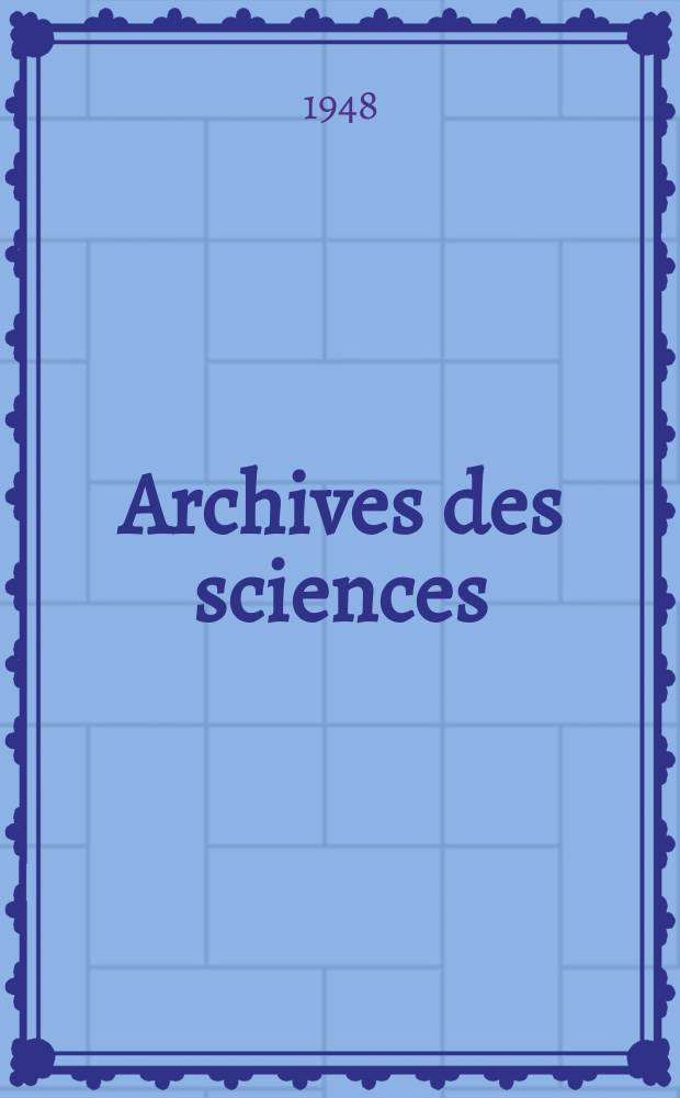 Archives des sciences : Éd. par la Soc. de physique et d'histoire naturelle de Genève. Vol.1, Fasc.1