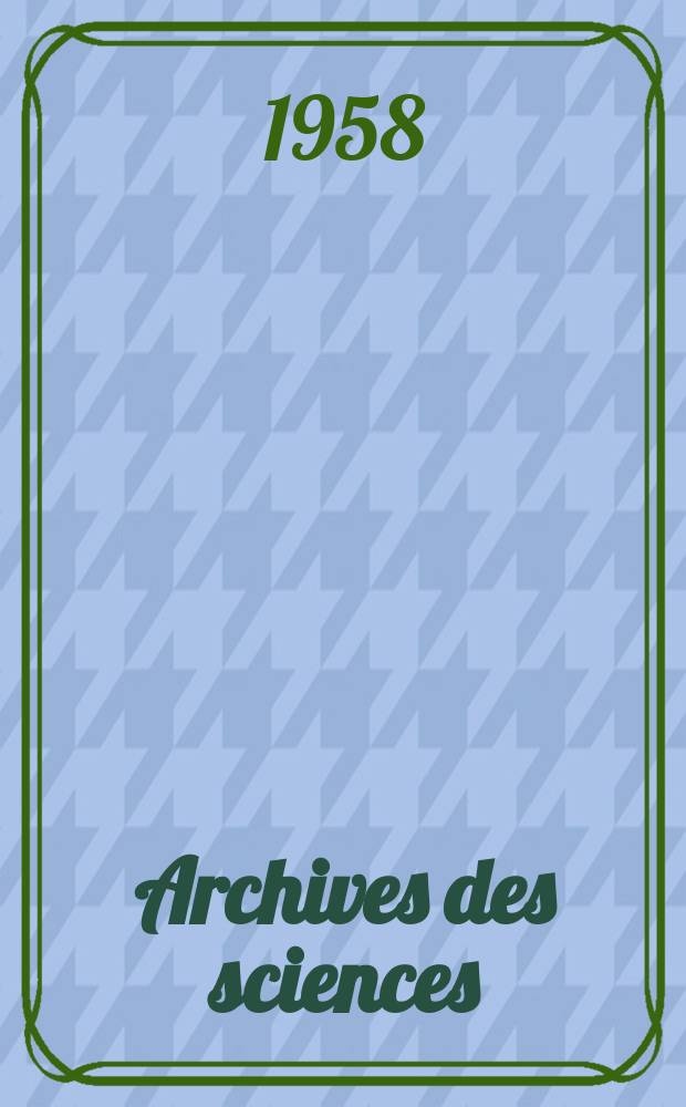 Archives des sciences : Éd. par la Soc. de physique et d'histoire naturelle de Genève. Vol.11, Fasc.1