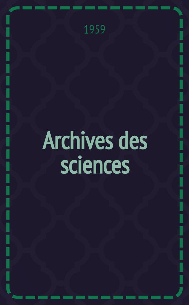 Archives des sciences : Éd. par la Soc. de physique et d'histoire naturelle de Genève. Vol.12, Fasc.3