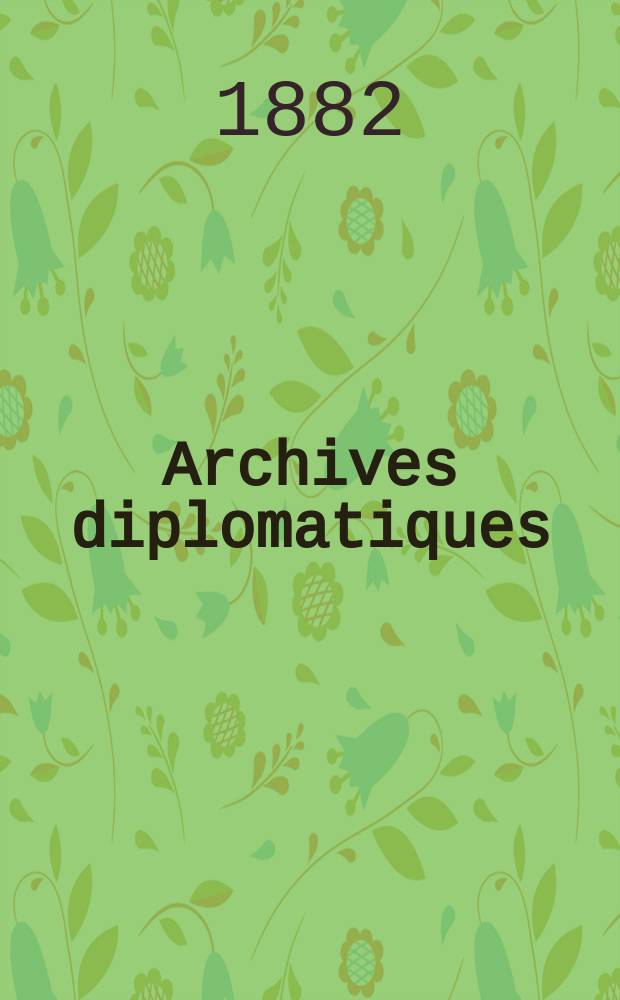 Archives diplomatiques : Recueil de diplomatie et d'histoire. A.22/23 1882/1883, T.5