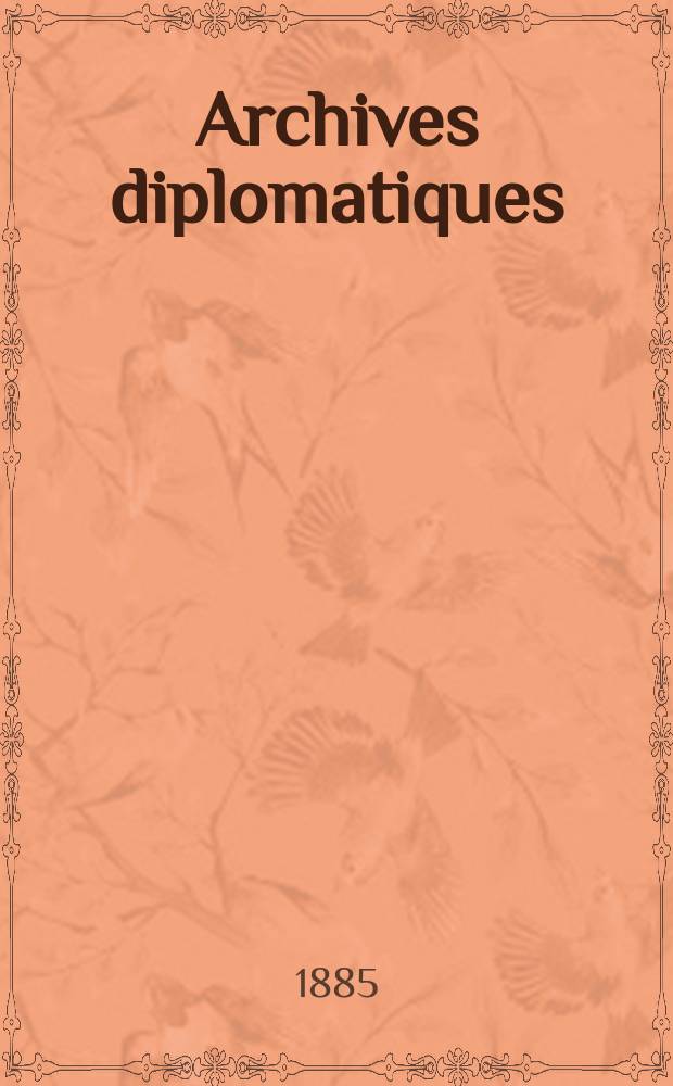 Archives diplomatiques : Recueil de diplomatie et d'histoire. A.25 1885, T.16