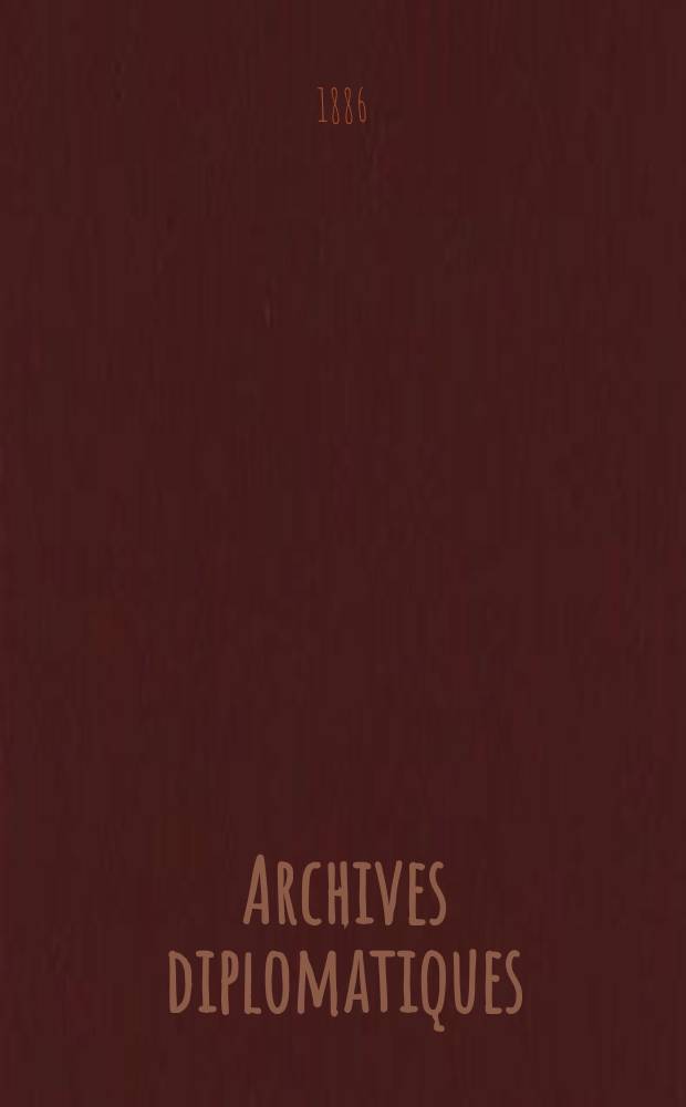 Archives diplomatiques : Recueil de diplomatie et d'histoire. A.26 1886, T.19