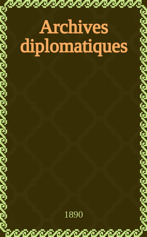 Archives diplomatiques : Recueil de diplomatie et d'histoire. A.30 1890, T.35