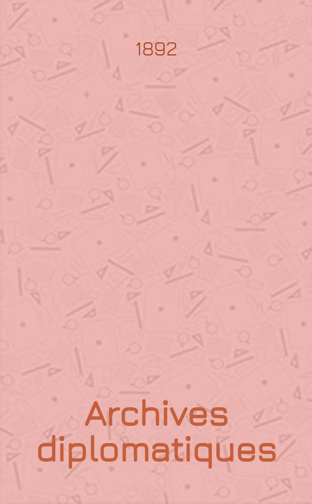 Archives diplomatiques : Recueil de diplomatie et d'histoire. A.32 1892, T.43