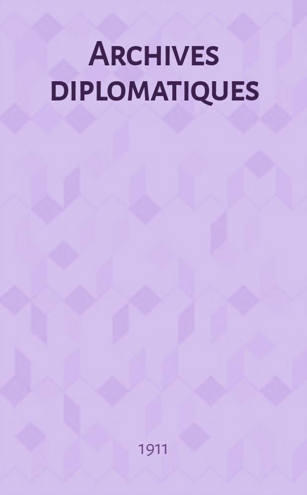 Archives diplomatiques : Recueil de diplomatie et d'histoire. A.51 1911, T.117