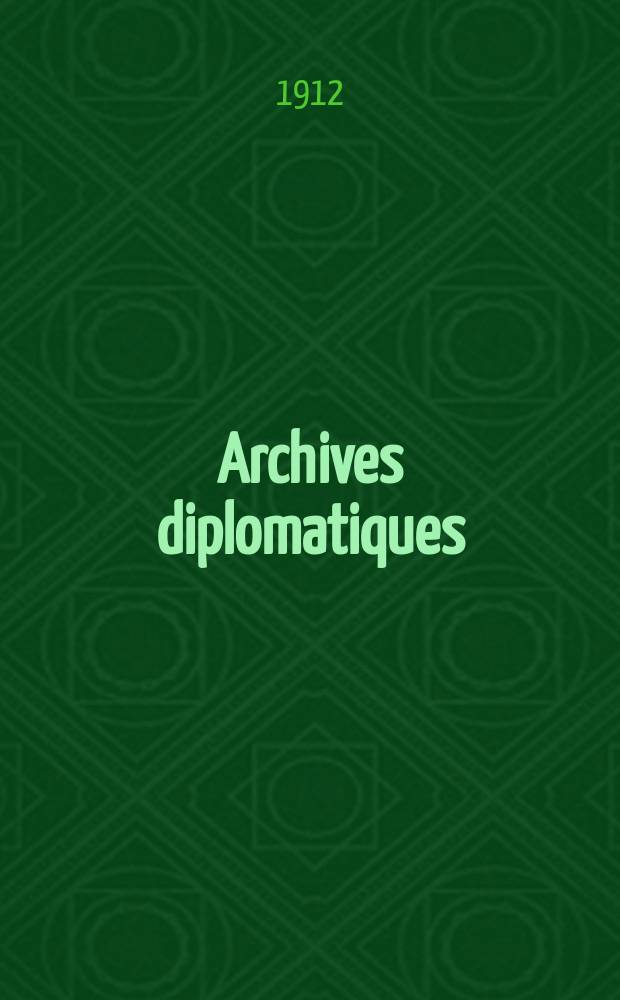 Archives diplomatiques : Recueil de diplomatie et d'histoire. A.52 1912, T.123