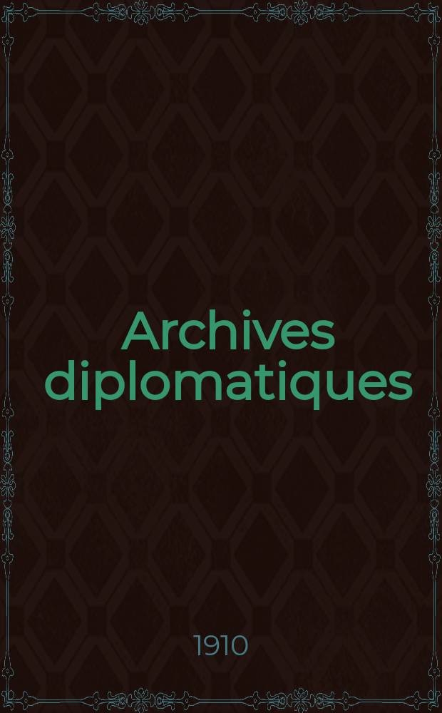Archives diplomatiques : Recueil de diplomatie et d'histoire. A.50 1910, T.114