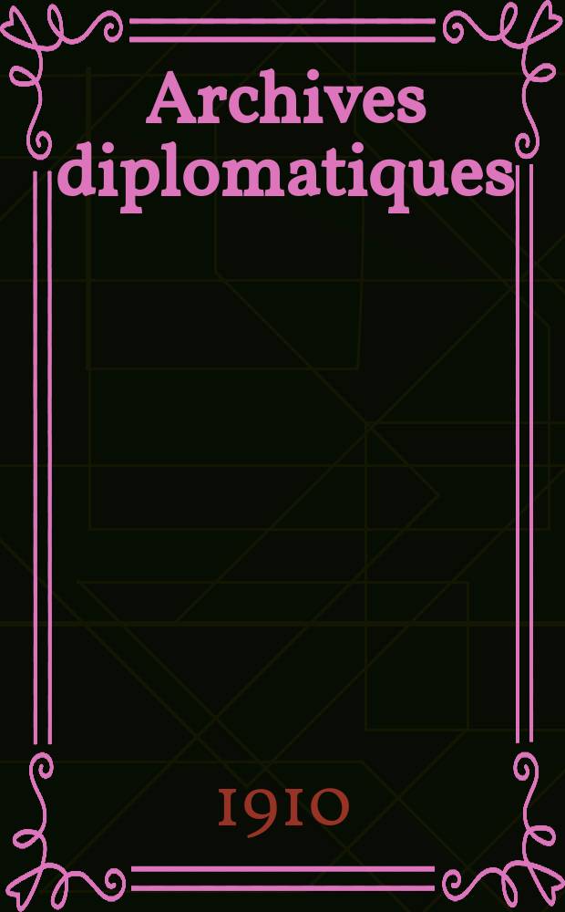 Archives diplomatiques : Recueil de diplomatie et d'histoire. A.50 1910, T.113