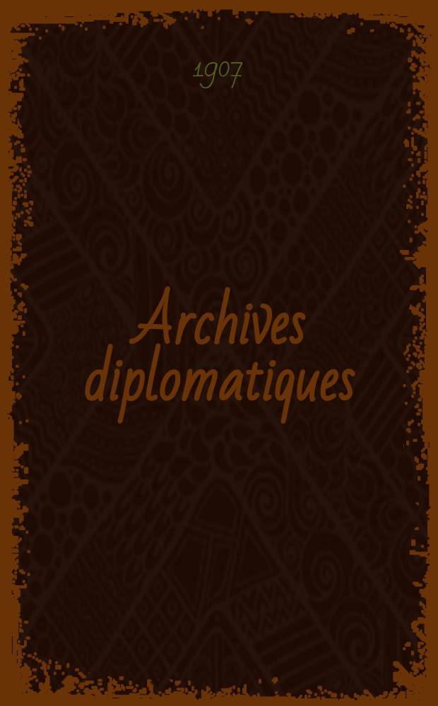 Archives diplomatiques : Recueil de diplomatie et d'histoire. A.47 1907, Vol.2, T.102