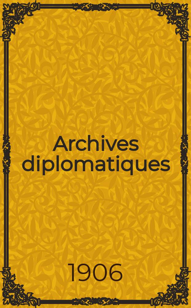 Archives diplomatiques : Recueil de diplomatie et d'histoire. A.46 1906, Vol.1, T.97