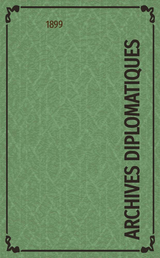Archives diplomatiques : Recueil de diplomatie et d'histoire. A.39 1899, T.71