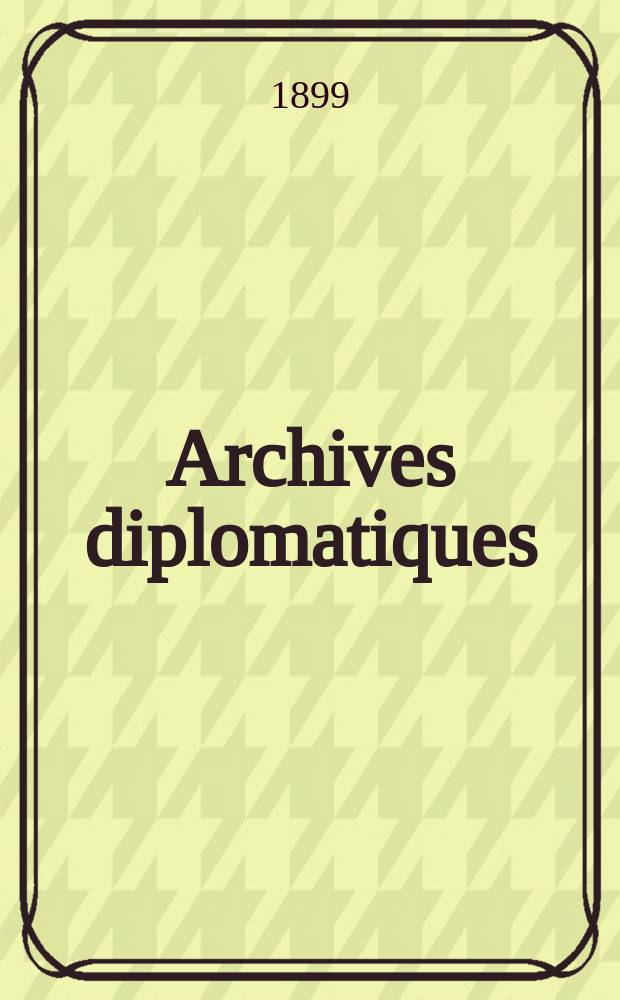 Archives diplomatiques : Recueil de diplomatie et d'histoire. A.39 1899, T.70