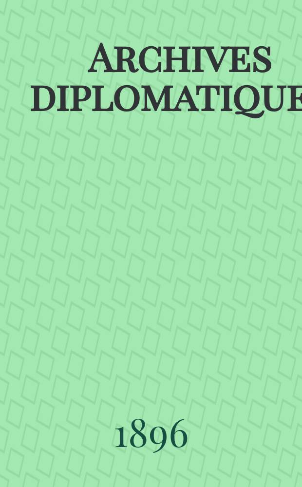 Archives diplomatiques : Recueil de diplomatie et d'histoire. A.36 1896, T.59