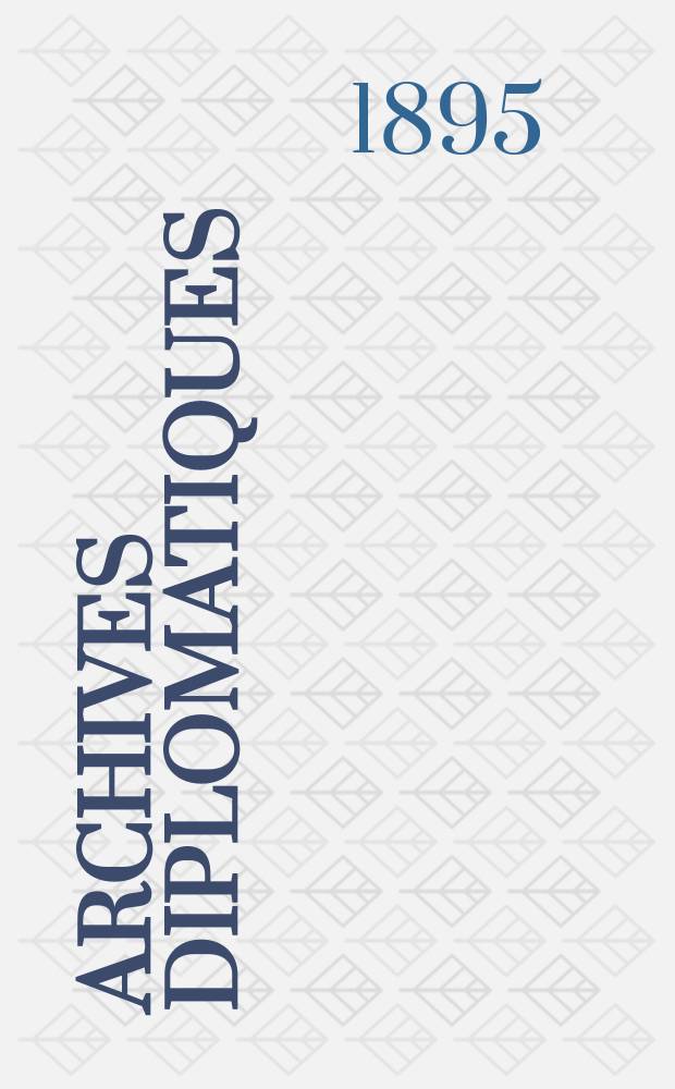 Archives diplomatiques : Recueil de diplomatie et d'histoire. A.35 1895, T.55