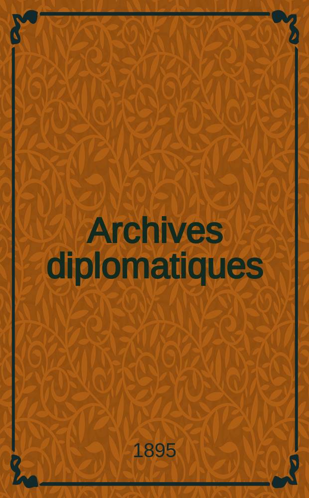 Archives diplomatiques : Recueil de diplomatie et d'histoire. A.35 1895, T.54