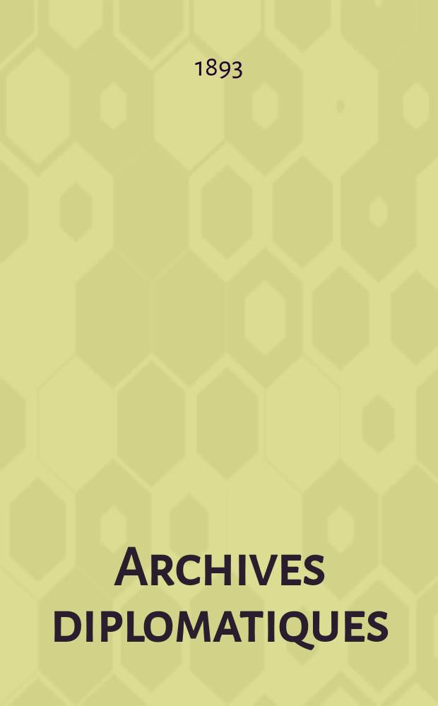 Archives diplomatiques : Recueil de diplomatie et d'histoire. A.33 1893, T.45