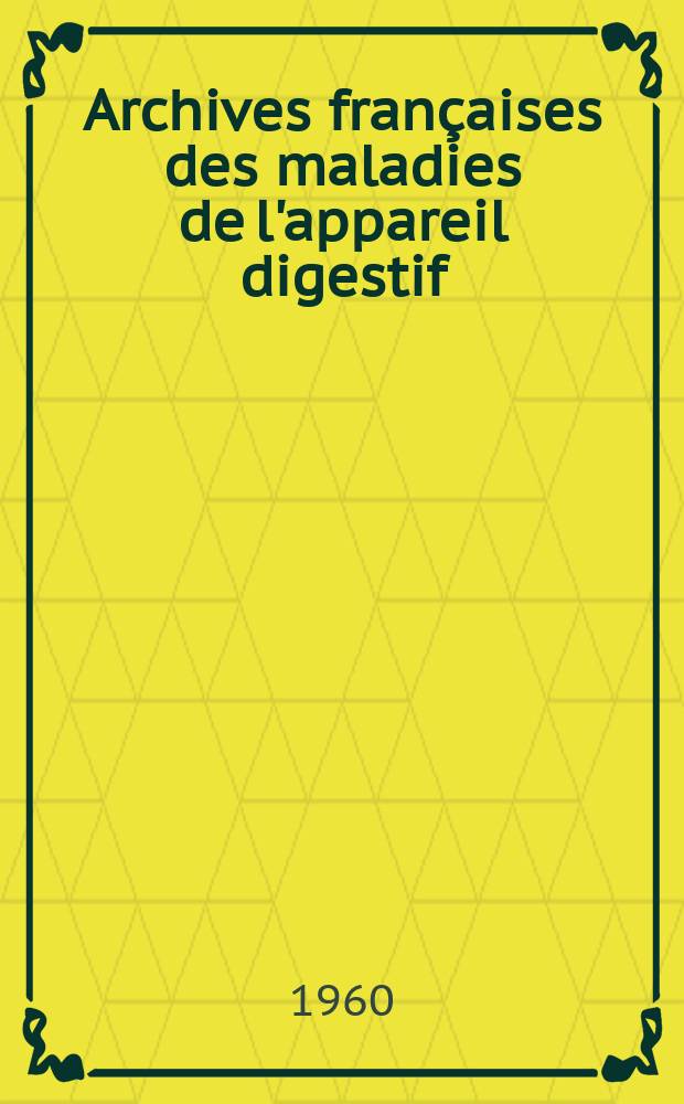 Archives françaises des maladies de l'appareil digestif : Organe off. de la Soc. nat. française de gastro-entérologie et des Soc. de gastro-entérologie de Lyon, du Nord, du Sud-Ouest... T.49, №7/8bis : Travaux de la Société nationale française de proctologie (13 mars 1960)