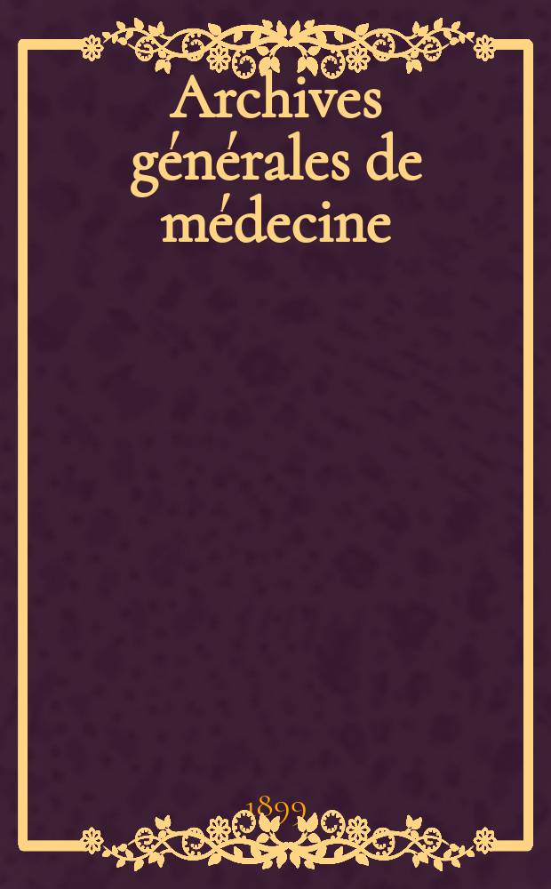 Archives générales de médecine : Journal publ. par une Société des médecins. Archives générales de médecine