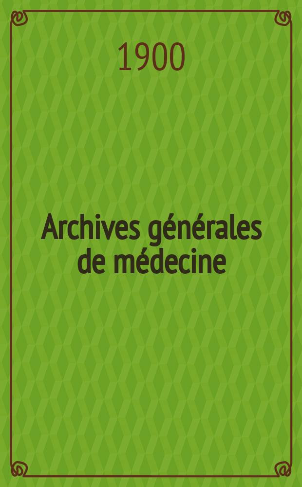 Archives générales de médecine : Journal publ. par une Société des médecins. Année77 1900, T.3(185)